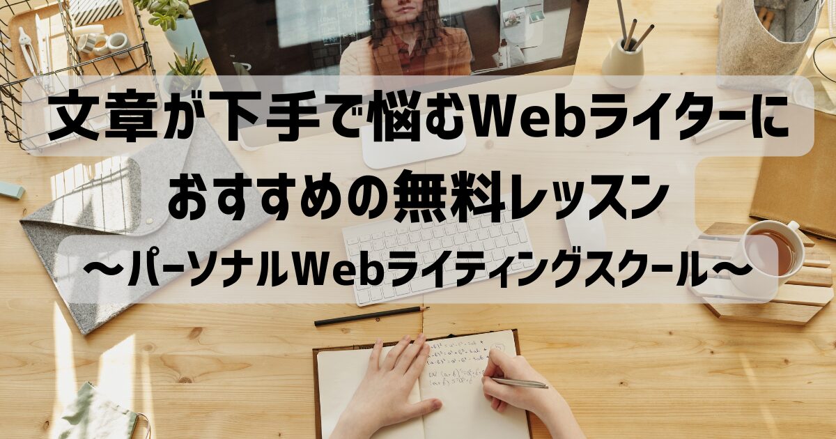 文章が下手で悩むWebライターにおすすめの無料レッスン～パーソナルWebライティングスクール～