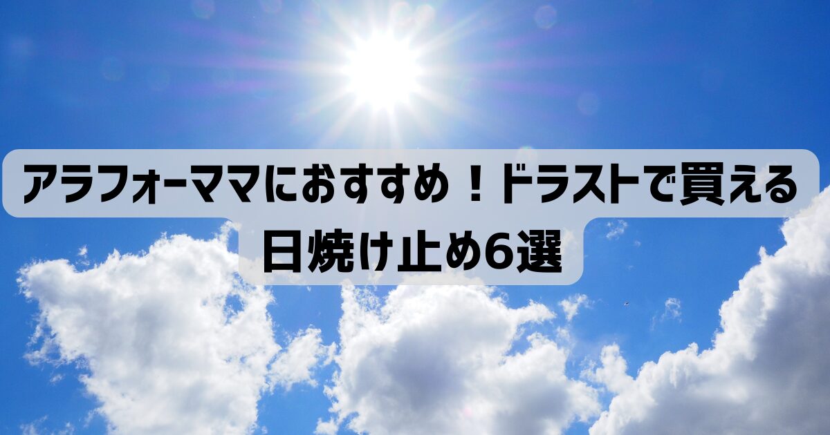 アラフォーママにおすすめ！ドラストで買える日焼け止め6選